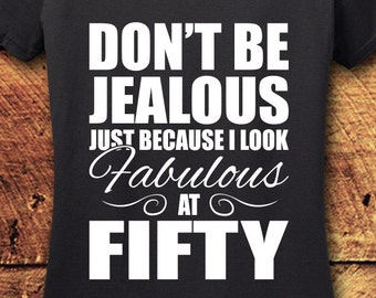 Don't Be Jealous Just Because I Look Fabulous At Fifty, 50th Birthday, Woman's Cotton Tee