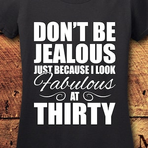 Don&#39;t Be Jealous Just Because I Look Fabulous At Thirty, 30th Birthday Shirt, 30th Birthday, 1988