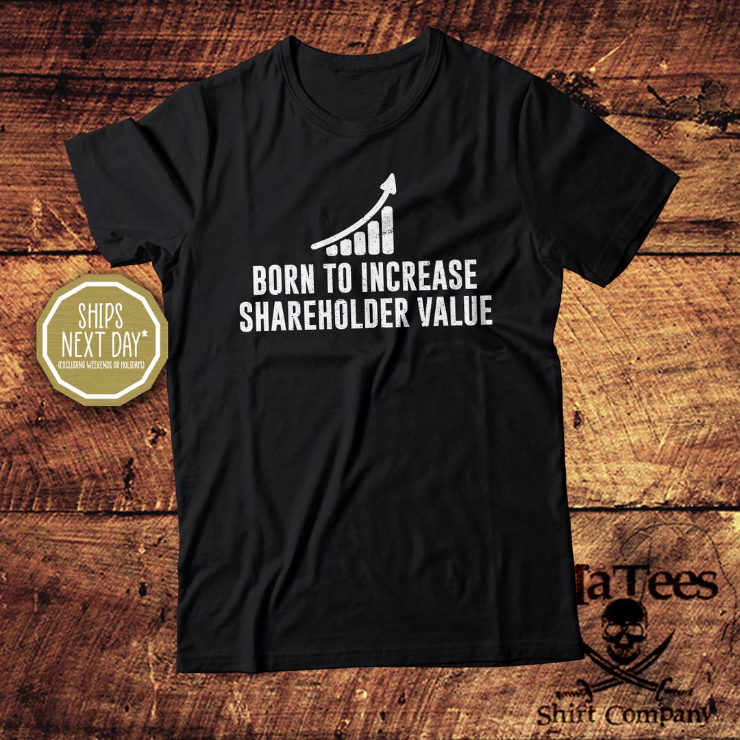 Born to Increase Shareholder Value, Shareholder Value, for the ...