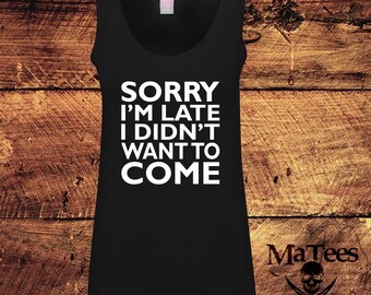 Sorry I'm Late, Sorry I'm Late I Didn't Want To Come, Sorry I'm Late Shirt, Sorry I'm Late Tee, Mens Tank Top, Tank Top, T-Shirt, Shirt, Tee