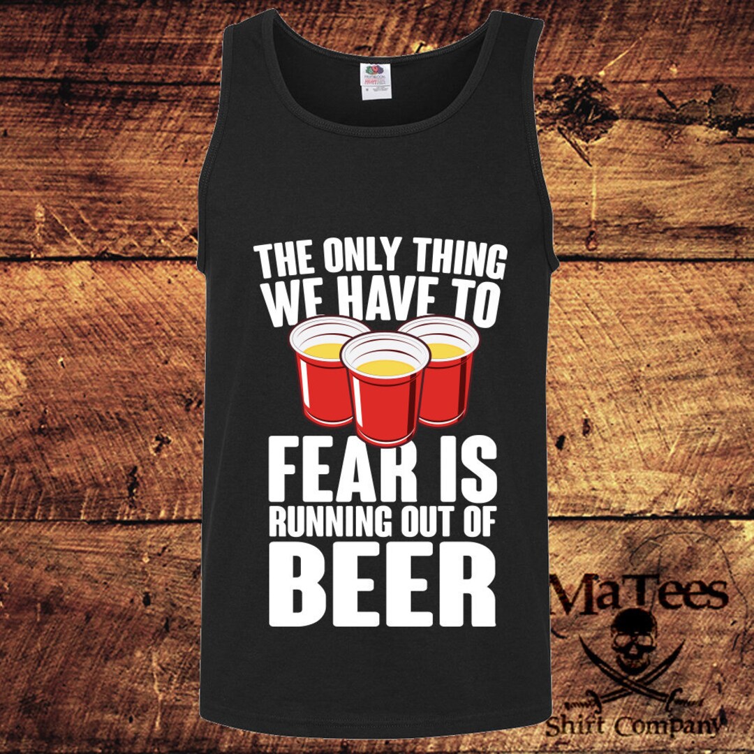 The Only Thing We Have to Fear is Running Out of Beer, Beer Pong Shirt ...
