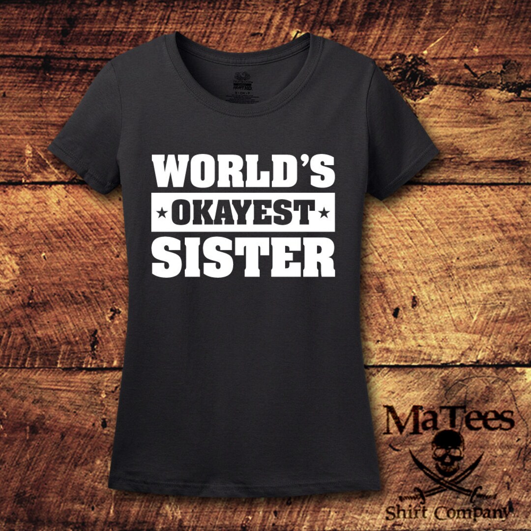 Buy Worlds Okayest Sister, Big Sister Shirt, Sister, Sister Gift, Big  Sister, Gifts for Sister, Big Sister Gift, Sister Birthday Gift, Funny,  Online