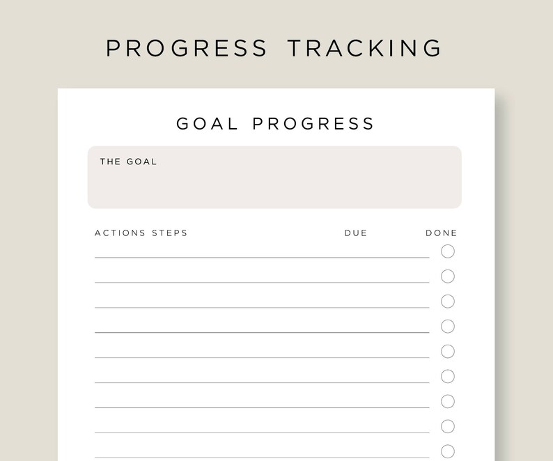 May include: A printable goal progress tracker with a blank space for writing "The Goal" at the top. The tracker has columns for "Actions Steps", "Due", and "Done" with checkboxes for each step.