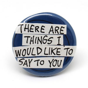 There Are Things I Would Like to Say to You - 1.25&quot; button - Pin