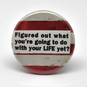 Figured Out What You&#39;re Going to Do With Your LIFE yet?   - 1.25&quot; button - Pin