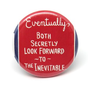 Eventually, Both Secretly Look Forward to the Inevitable - 1.25&quot; button - Pin