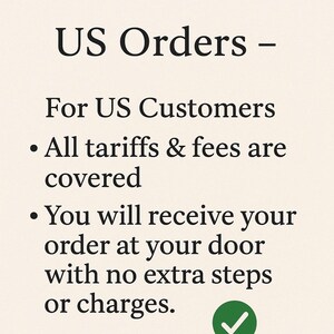 May include: Text on a cream-colored background reads "US Orders - For US Customers - All tariffs & fees are covered - You will receive your order at your door with no extra steps or charges." A green checkmark is at the bottom.