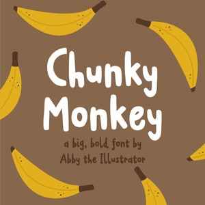 May include: A brown background with the text "Chunky Monkey" in white, a big, bold font by Abby the Illustrator.  The text is surrounded by yellow bananas with brown stems.
