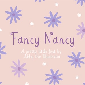 May include: A purple font design with the text "Fancy Nancy" and the caption "A pretty little font by Abby the Illustrator" on a light pink background with a pattern of purple flowers and white stars.