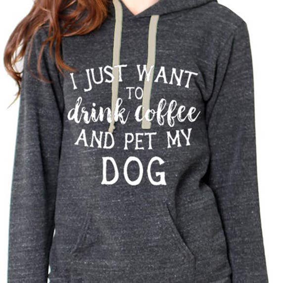 I Just Want to Drink Coffee and Pet My Dog Zip Hooded Sweatshirt I Just Want to Drink Coffee and Pet My Dog Zip Hooded Sweatshirt