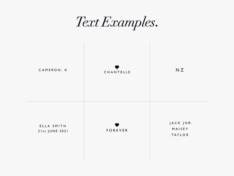 May include: Text examples for a name and date design. The text includes "Cameron. K", "Chantelle", "NZ", "Ella Smith", "21st June 2021", "Forever", "Jack Jnr.", "Maisey", and "Taylor".