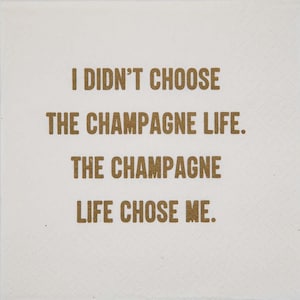 Cocktail Napkins: I didn't choose the champagne life. The champagne life chose me (20203)