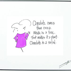 Arte incorniciata 8 x 10! "Il cioccolato deriva dal cacao. Che è un albero. Ciò lo rende una pianta. Il cioccolato è un'insalata."