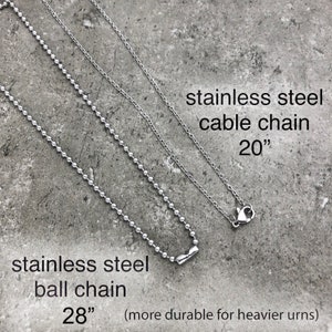 May include: Two stainless steel chains, one ball chain and one cable chain. The ball chain is 28 inches long and the cable chain is 20 inches long. The text "stainless steel ball chain 28" (more durable for heavier urns)" is below the ball chain and the text "stainless steel cable chain 20" is below the cable chain.