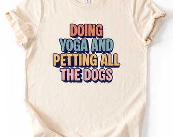 Doing Yoga and Petting all the Dogs T-Shirt, Yoga Lover Shirt, Yoga Gifts, Yoga Mom Tee, Funny Yoga Shirt