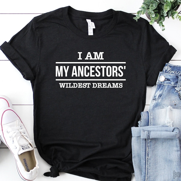 I Am My Ancestors Wildest Dreams Shirt, Black Girl Magic, Pro-Black Shirt, Feminist Shirt, Black Lives Matter Shirt, BLM Shirt, Unisex Shirt