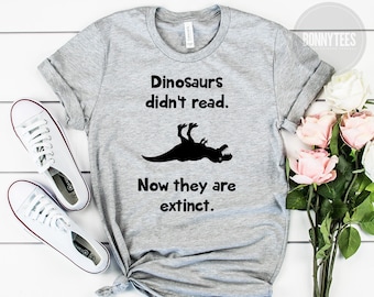 Dinosaurs Didn't Read Now They Are Extinct Shirt, Book Lover Shirt, Book Lover Gift, Reading Shirt, Book Lover Gifts, Bookworm, Unisex Shirt