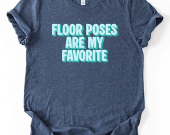 Floor Poses Are My Favorite T-Shirt, Yoga T-shirt, Vinyasa, Yoga Lover, Gift For Her, Women's T-Shirt