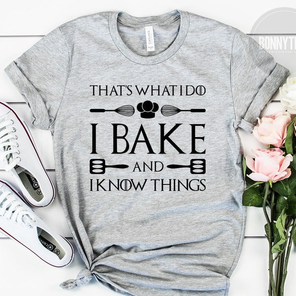 That's What I Do I Bake And I Know Things Shirt, Baking Shirt, Baker Shirt, Baking Gifts, Funny Baking Shirt, Gift For Bakers, Unisex Shirt