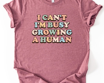 I Can't I'm Busy Growing a Human Shirt, Pregnancy Reveal T-shirt, Funny Pregnant Shirt, Baby Announcement, Gift for New Mom