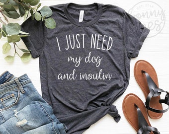 I Just Need My Dog and Insulin Shirt, Diabetic Shirt, Funny Pancreas Shirt, Diabetic Shirt, Diabetes Awareness, Funny Insulin Shirt