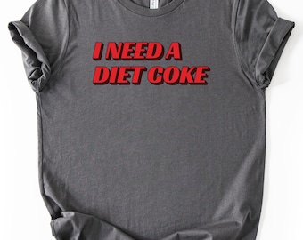 I Need A Diet Coke T-Shirt, Diet Coke Lover, Coke T-Shirt, Gift For Her, Gift For Him, Funny T-Shirt