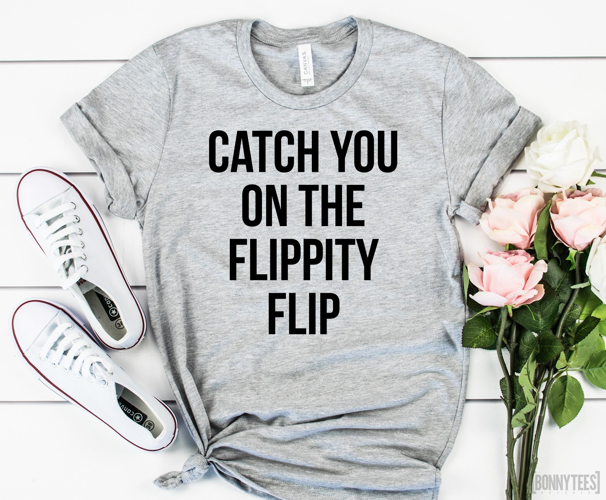 catch you on the flippity flip shirt