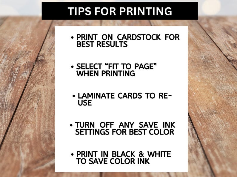 May include: A white card with black text against a wooden backdrop. The card provides printing tips, such as using cardstock, selecting 'fit to page', laminating, and turning off save ink settings. The text is in a clear, readable font.