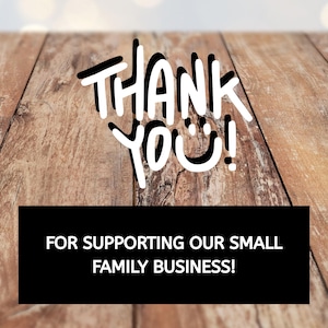 May include: Image featuring the words "THANK YOU!" in a playful font over a wooden background. Below, a black rectangle contains the text "FOR SUPPORTING OUR SMALL FAMILY BUSINESS!"
