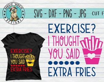 Exercise thought you said extra fries- svg, dxf, png, jpg - fitness, exercise, funny, workout, gym, mom   - Cricut, Studio Cutable file