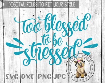 Too blessed to be stressed - SVG/DXF/PNG/JPeg - quote, religious  - Cricut, Studio Cutable file
