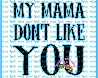 My Mama Don't Like You - SVG Cut File