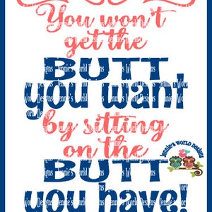 You wont get the butt you want by sitting on the butt you have- SVG  Cut File