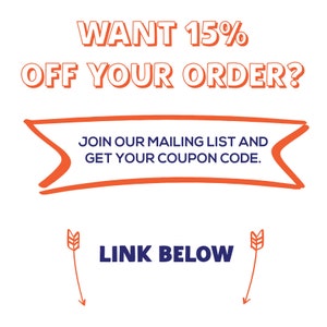May include: Orange and white text on a white background reads "WANT 15% OFF YOUR ORDER?" with an orange banner below that says "JOIN OUR MAILING LIST AND GET YOUR COUPON CODE." Two orange arrows point down to the text "LINK BELOW" in blue.