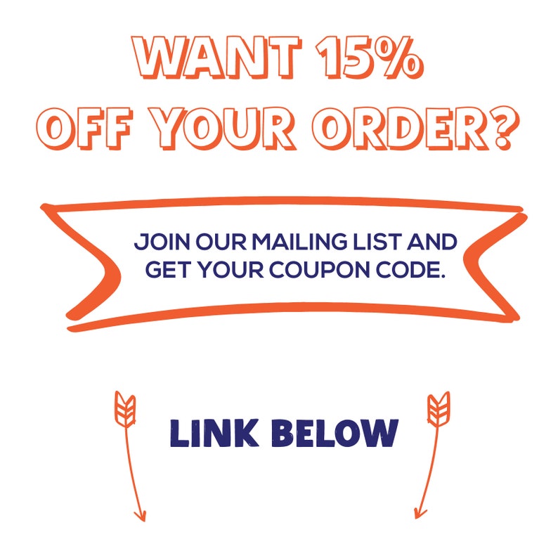 May include: Orange and white text on a white background reads "WANT 15% OFF YOUR ORDER?" with an orange banner below that says "JOIN OUR MAILING LIST AND GET YOUR COUPON CODE." Two orange arrows point down to the text "LINK BELOW" in blue.