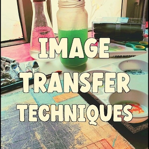 May include: Image transfer techniques with a variety of art supplies, including paint, brushes, jars, and a pair of scissors. The image shows a close-up of a colourful, textured surface with the words "IMAGE TRANSFER TECHNIQUES" in large, yellow letters.