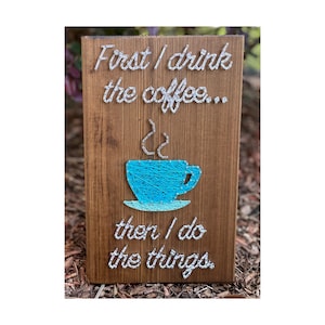 First I Drink The Coffee String Art, Funny Coffee Quotes, Coffee Nook, Espresso, Kitchen Decor, Gallery Wall, Decaf coffee, Iced Coffee