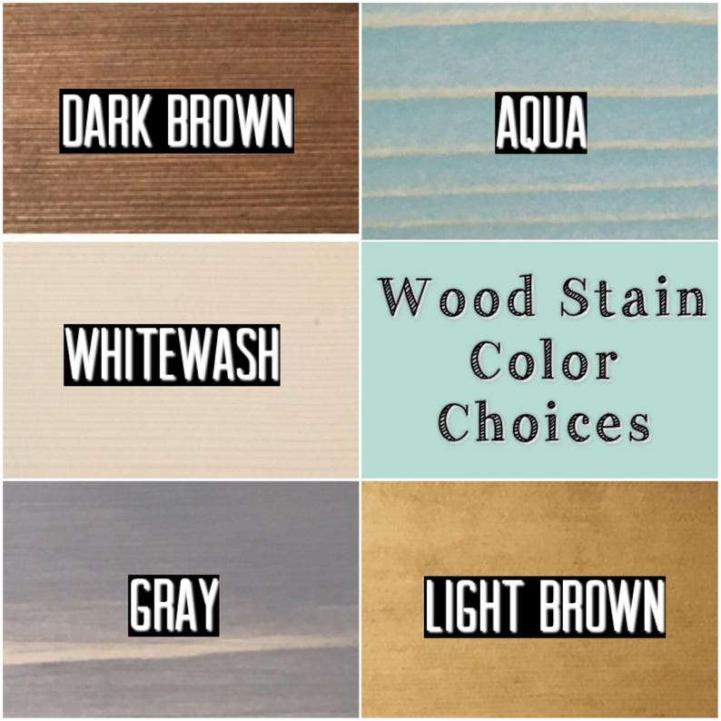 May include: Wood stain color choices: dark brown, aqua, whitewash, gray, and light brown.
