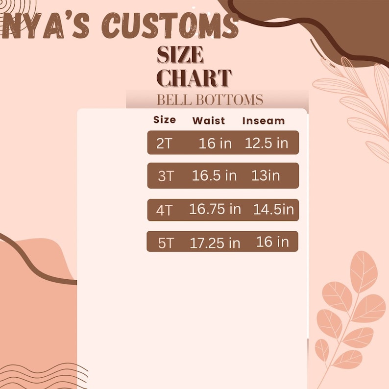 May include: A size chart for bell bottoms from Nya's Customs. The chart lists sizes 2T, 3T, 4T, and 5T, with corresponding waist and inseam measurements in inches. The chart is on a light pink background with brown decorative elements.