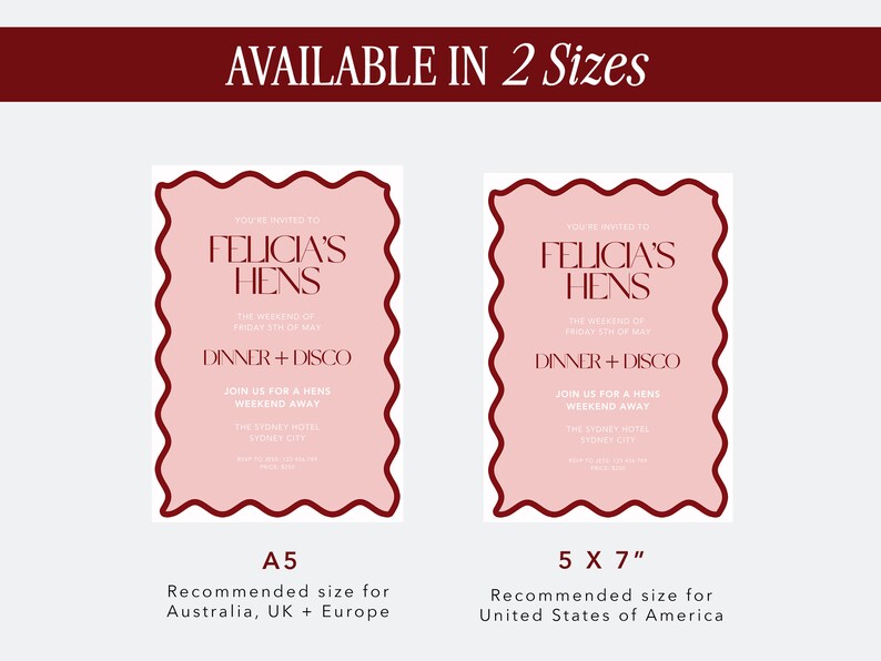 May include: Two pink invitation cards with a wavy border and red text. The text on the cards reads "You're invited to Felicia's Hens, The weekend of Friday 5th of May, Dinner + Disco, Join us for a hens weekend away, The Sydney Hotel, Sydney City". The card on the left is labeled "A5" and the card on the right is labeled "5 x 7". The text below the cards reads "Recommended size for Australia, UK + Europe" and "Recommended size for United States of America".