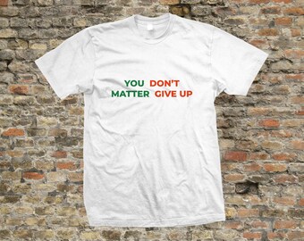 You Matter Don't Give up You Don't Matter Give up Funny Meme T Shirt - Etsy