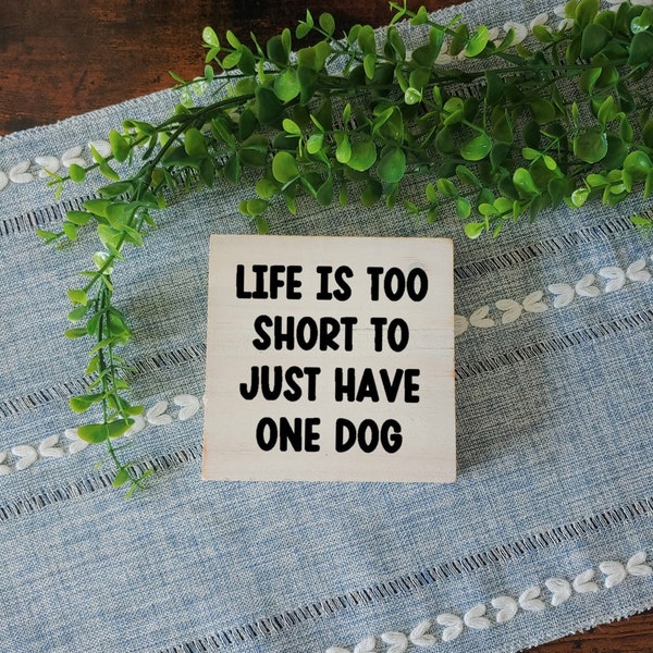 Life is too Short to Just Have One Dog Wood Sign / Funny Home Decor / Mini Wood Sign / Dog Lover Gift / Dog Mom Gift / Dog Dad Gift