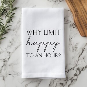 Why Limit Happy to an Hour Bar Towel Kitchen Decor Funny Wine Lover Gift Hostess Small Entertaining Gift Party Host Custom Tea Towel Dish