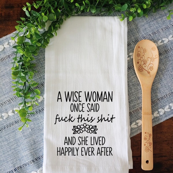 A Wise Woman Once Said Tea Towel / Funny Kitchen Towel / Funny Tea Towel / Funny Housewarming Gift / Funny Home Decor / Funny Kitchen Decor