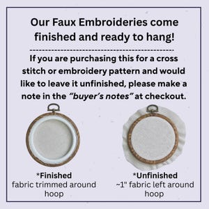 May include: Image shows two embroidery hoops. One is labeled "Finished" with fabric trimmed around the hoop. The other is labeled "Unfinished" with approximately 1 inch of fabric left around the hoop. Text at the top reads "Our Faux Embroideries come finished and ready to hang!"
