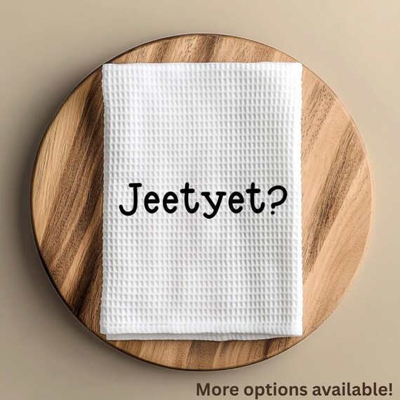 Jeet Yet Funny Flour Sack Custom Tea Towel Kitchen Decor Quote Country Saying Farmhouse Dish Accessory Unique Home Decor Rustic Gift Idea