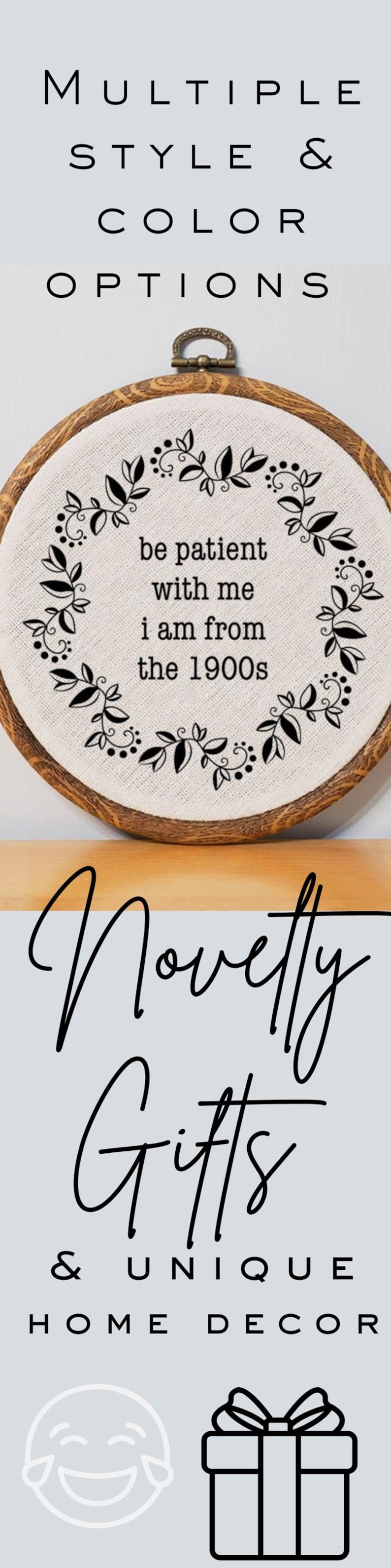 May include: A round, wooden framed wall hanging with a canvas center. The canvas has a floral design and the text "be patient with me I am from the 1900s." The image also includes the text "Novelty Gifts & Unique Home Decor."