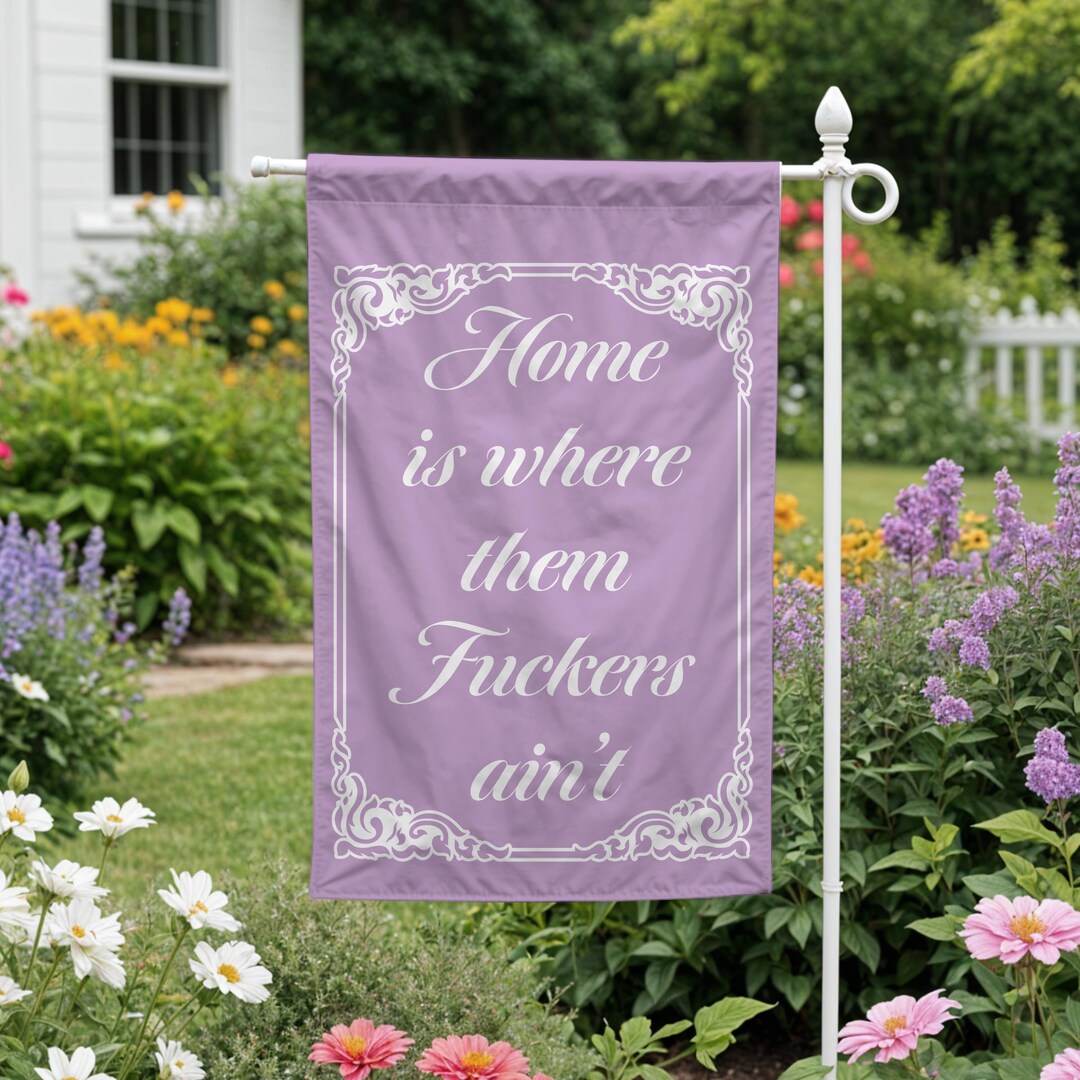 Home is Where Them Fuckers Ain't Inappropriate Garden Flag Custom ...