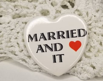 Married and LOVE it pin back button / Heart Shaped Button / Swin Lisle IL / gift for bride / groom / Valentine's