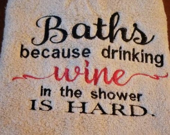 Baths Because Drinking Wine in the Shower is Hard / Wine Hand Bath Towel / Embroidered Wine Decor / Gift For Wine Drinker / Hostess Gift